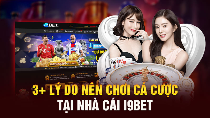 Các lý do và ưu điểm nổi bật tại nhà cái I9BET